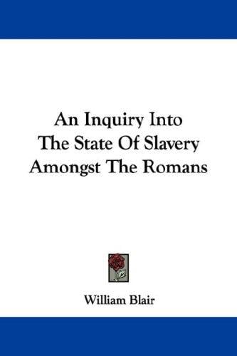 An Inquiry Into The State Of Slavery Amongst The Romans