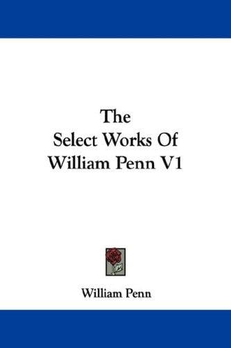 The Select Works Of William Penn V1