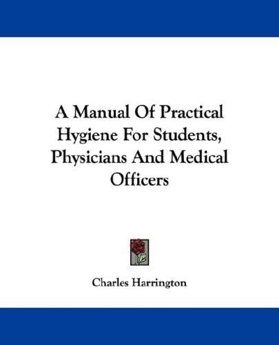 A Manual Of Practical Hygiene For Students, Physicians And Medical Officers