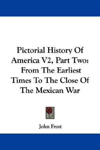 Pictorial History Of America V2, Part Two: From The Earliest Times To The Close Of The Mexican War (Pictorial History of America)