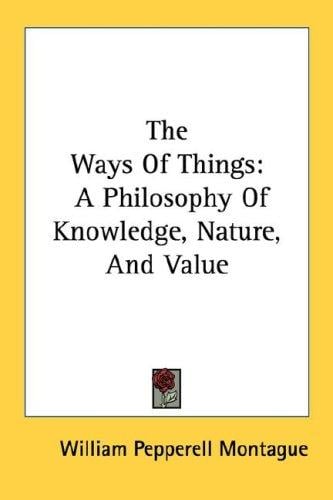 The Ways Of Things: A Philosophy Of Knowledge, Nature, And Value