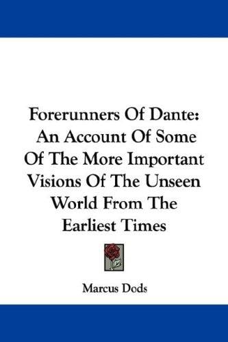 Forerunners Of Dante: An Account Of Some Of The More Important Visions Of The Unseen World From The Earliest Times