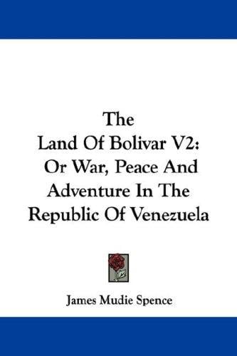 The Land Of Bolivar V2: Or War, Peace And Adventure In The Republic Of Venezuela