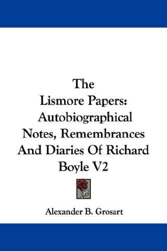 The Lismore Papers: Autobiographical Notes, Remembrances And Diaries Of Richard Boyle V2