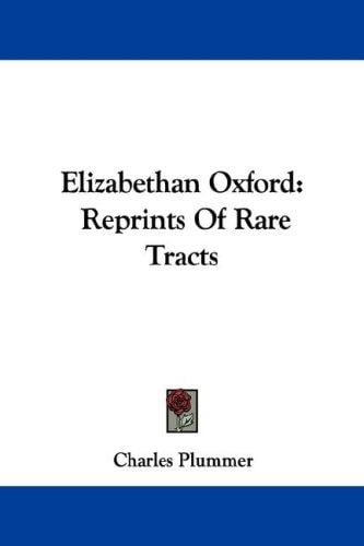 Elizabethan Oxford: Reprints Of Rare Tracts