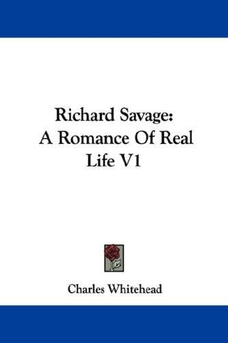 Richard Savage: A Romance Of Real Life V1