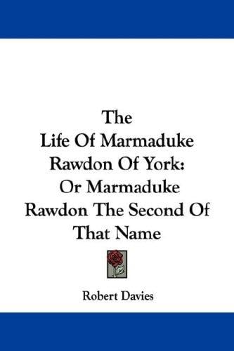 The Life Of Marmaduke Rawdon Of York: Or Marmaduke Rawdon The Second Of That Name