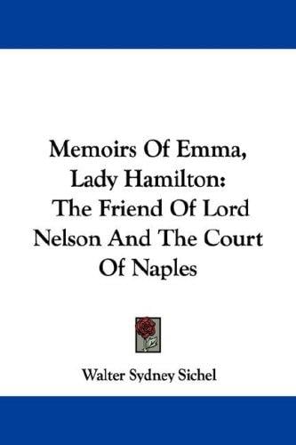 Memoirs Of Emma, Lady Hamilton: The Friend Of Lord Nelson And The Court Of Naples