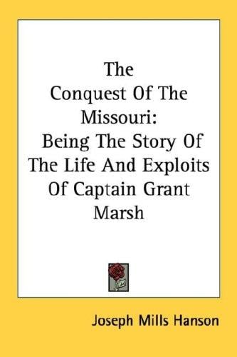 The Conquest Of The Missouri: Being The Story Of The Life And Exploits Of Captain Grant Marsh