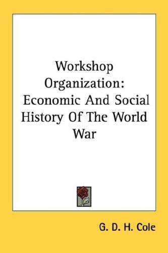 Workshop Organization: Economic And Social History Of The World War