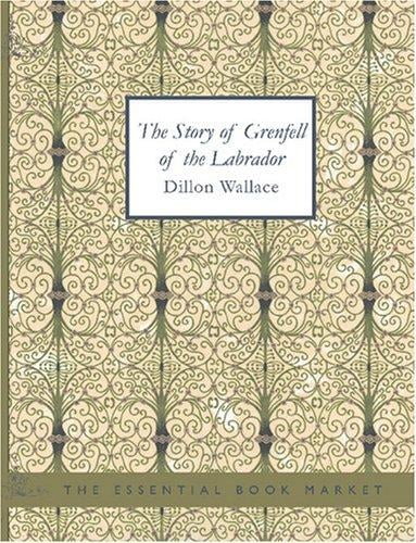 The Story of Grenfell of the Labrador (Large Print Edition): A Boy\'s Life of Wilfred T. Grenfell