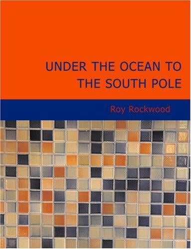 Under the Ocean to the South Pole (Large Print Edition): Or- the Strange Cruise of the Submarine Wonder
