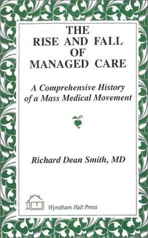 The Rise and Fall of Managed Care: A comprehensive History of a Mass Medical Movement
