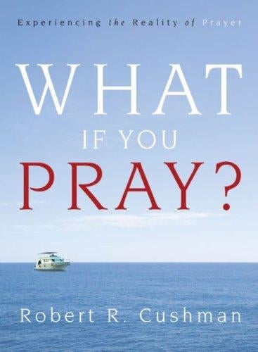 What If You Pray?: Experiencing the Reality of Prayer