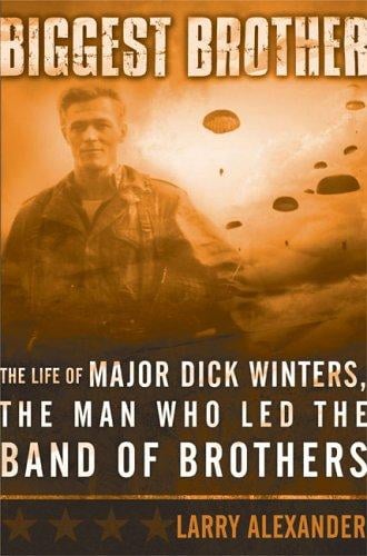 Biggest brother: the life of Major D. Winters, the man who led the band of brothers