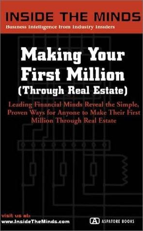 Making Your First Million (Through Real Estate): Leading Financial Minds Reveal the Simple, Proven Ways for Anyone to Make Their First Million Through Real Estate