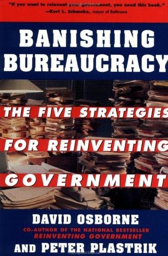 Banishing bureaucracy: the five strategies for reinventing government