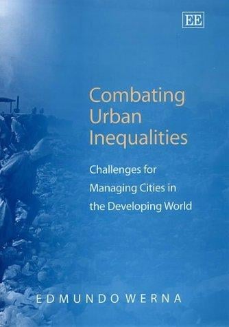 Combating Urban Inequalities: Challenges for Managing Cities in the Developing World (Elgar Monographs)