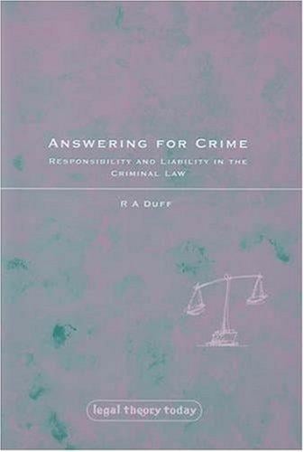 Answering for Crime: Responsibility and Liability in the Criminal Law (Legal Theory Today)