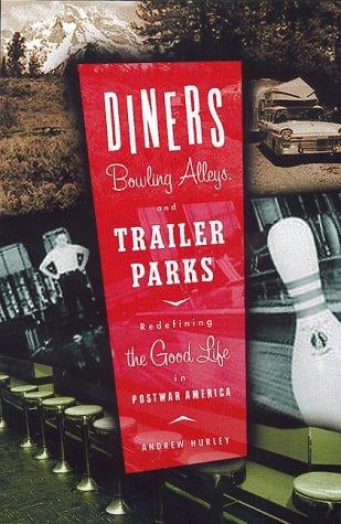 Diners, bowling alleys, and trailer parks: chasing the American dream in the postwar consumer culture