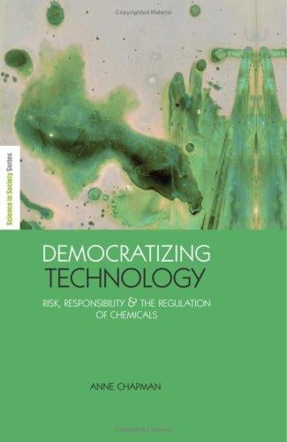 Democratizing Technology: Risk, Responsibility and the Regulation of Chemicals (Science in Society Series)