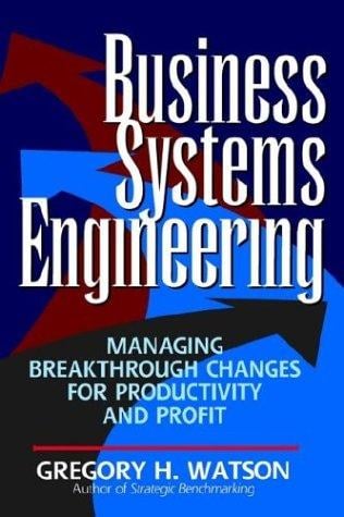 Business systems engineering: managing breakthrough changes for productivity and profit