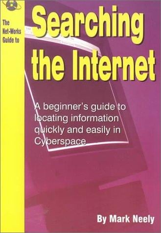The Net.Works Guide to Searching the Internet: A Beginner's Guide to Locating Information Quickly and Easily in Cyberspace