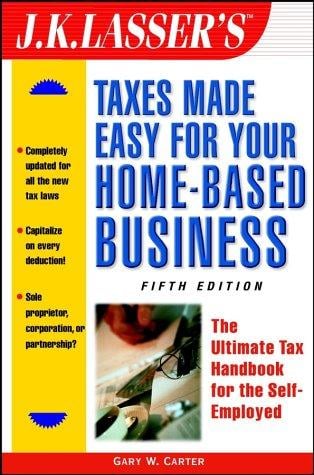 J.K. Lasser's taxes made easy for your home-based business: the ultimate tax handbook for the self-employed