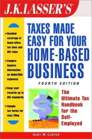 J.K. Lasser's taxes made easy for your home-based business: the ultimate tax handbook for self-employed professionals, consultants, and freelancers