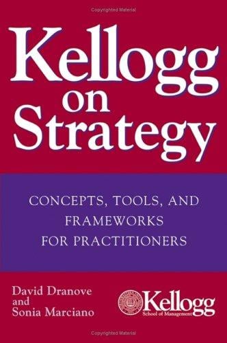 Kellogg on strategy: concepts, tools, and frameworks for practitioners