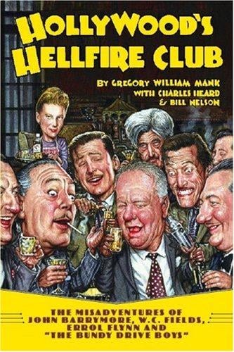 Hollywood's Hellfire Club: The Misadventures of John Barrymore, W.C. Fields, Errol Flynn and the "Bundy Drive Boys"