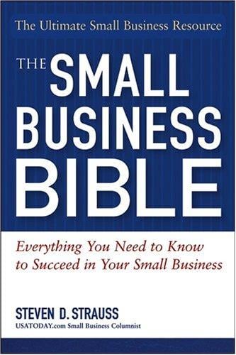 The Small Business Bible: Everything You Need To Know To Succeed In Your Small Business