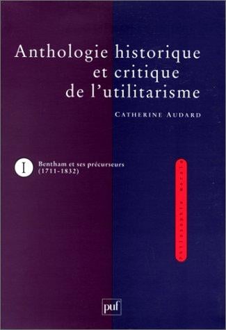 Anthologie historique et critique de l'utilitarisme, tome 1: Bentham et ses précurseurs (1711-1832)