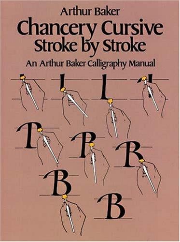 Chancery cursive stroke by stroke: an Arthur Baker calligraphy manual