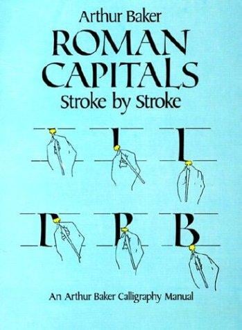 Roman capitals stroke by stroke: an Arthur Baker calligraphy manual