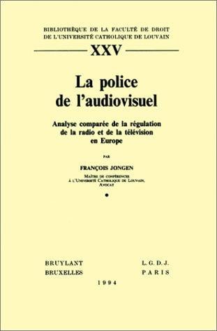 La Police de l'audiovisuel. Analyse comparée de la régulation de la radio et de la télévision en Europe