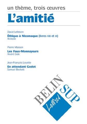 L'amitié: Aristote, Ethique à Nicomaque (VIII-IX) ; André Gide, Les faux-monnayeurs ; Samuel Beckett, En attendant Godot