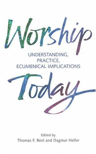 Worship Today: Understanding, Practice, Ecumenical Implications