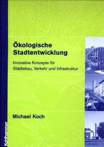Ökologische Stadtentwicklung. Innovative Konzepte für Städtebau, Verkehr und Technik.
