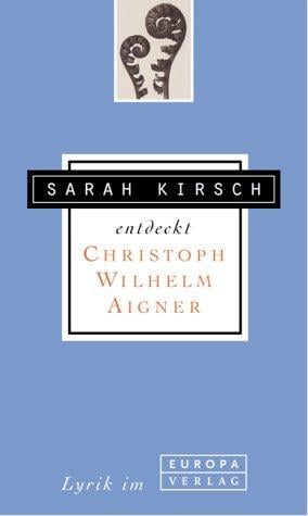 Sarah Kirsch entdeckt Christoph Wilhelm Aigner.