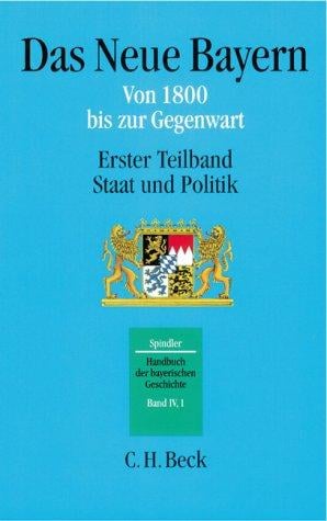 Das Neue Bayern. Von 1800 bis zur Gegenwart. Staat und Politik. (Bd. 4/1)