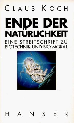 Ende der Natürlichkeit. Eine Streitschrift zu Bio- Technik und Bio- Moral.