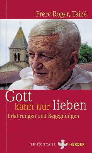 Gott kann nur lieben. Erfahrungen und Begegnungen.