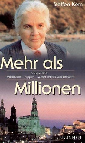 Mehr als Millionen. Sabine Ball. Millionärin - Hippie - Mutter Teresa von Dresden.