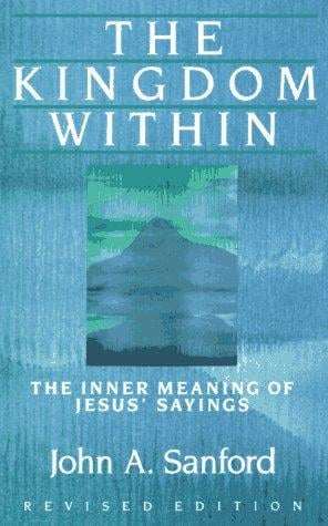 The kingdom within: the inner meaning of Jesus' sayings
