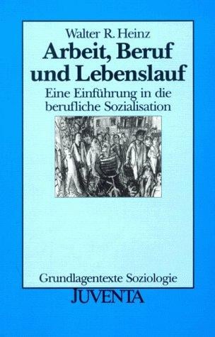 Arbeit, Beruf und Lebenslauf. Eine Einführung in die berufliche Sozialisation.