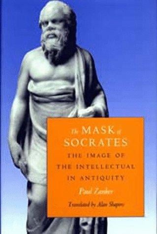 The Mask of Socrates: The Image of the Intellectual in Antiquity (Sather Classical Lectures)
