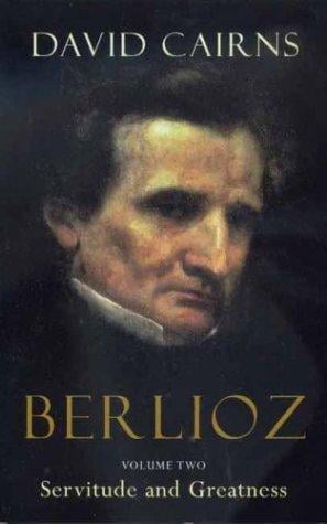 Berlioz: Volume Two: Servitude and Greatness, 1832-1869