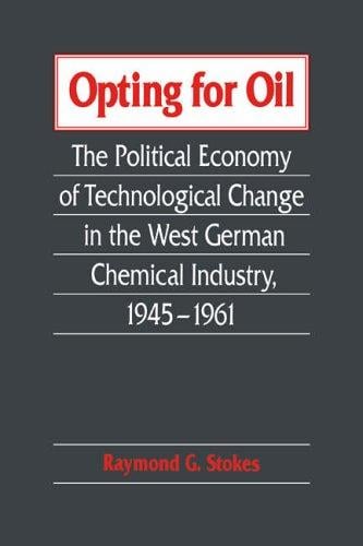 Opting for Oil: The Political Economy of Technological Change in the West German Industry, 19451961