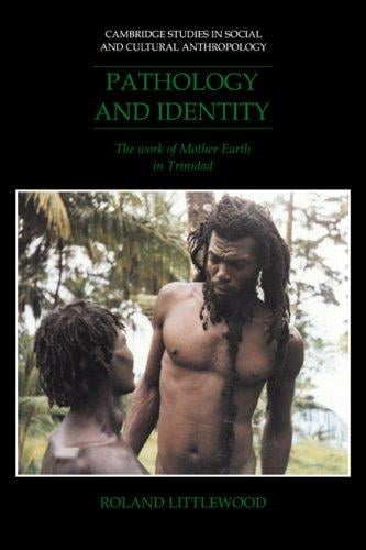 Pathology and Identity: The Work of Mother Earth in Trinidad (Cambridge Studies in Social and Cultural Anthropology)